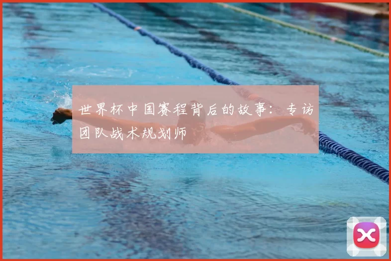世界杯中国赛程背后的故事：专访团队战术规划师