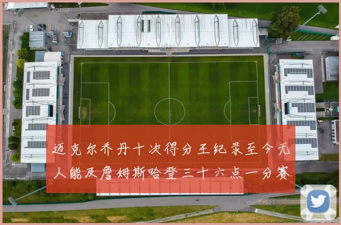 迈克尔乔丹十次得分王纪录至今无人能及詹姆斯哈登三十六点一分赛季封王