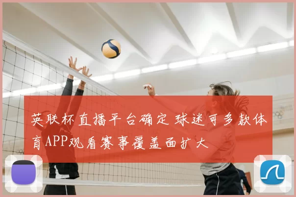 英联杯直播平台确定 球迷可多款体育APP观看赛事覆盖面扩大