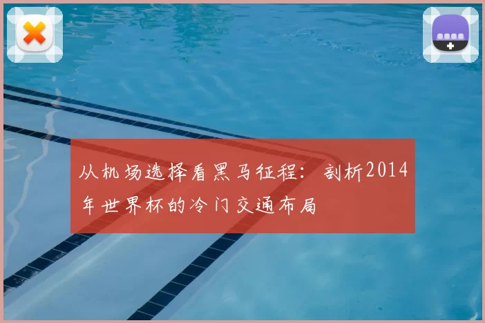从机场选择看黑马征程：剖析2014年世界杯的冷门交通布局