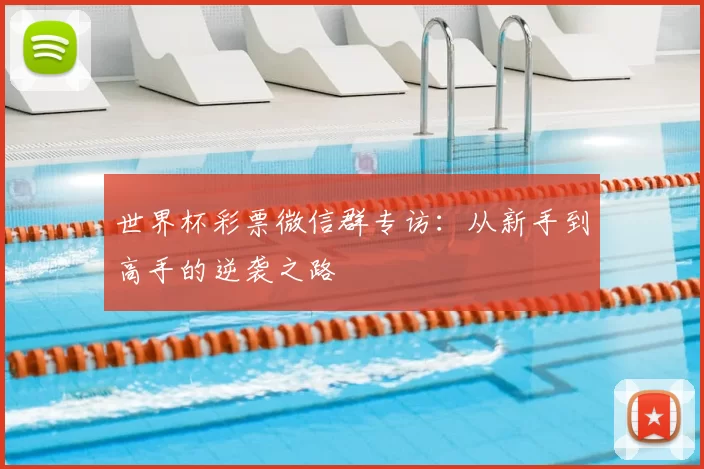 世界杯彩票微信群专访:从新手到高手的逆袭之路