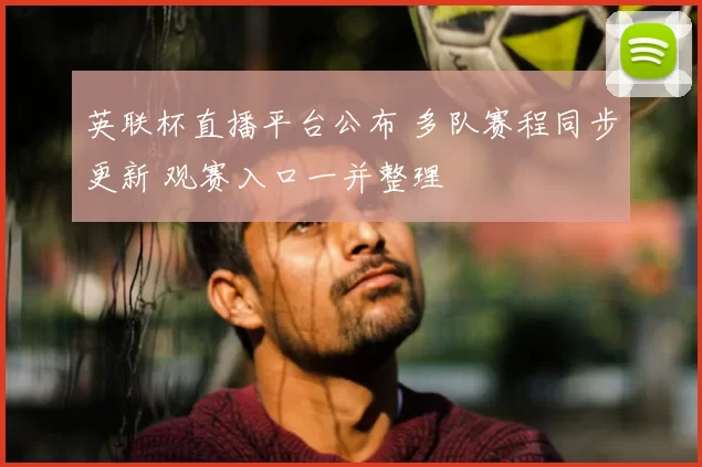 英联杯直播平台公布 多队赛程同步更新 观赛入口一并整理