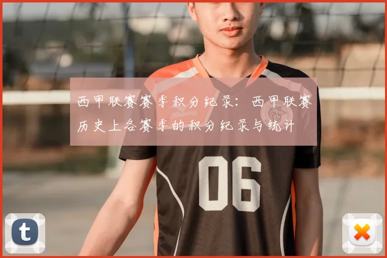 西甲联赛赛季积分纪录：西甲联赛历史上各赛季的积分纪录与统计