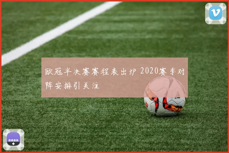 欧冠半决赛赛程表出炉 2020赛季对阵安排引关注