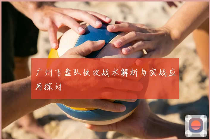 广州飞盘队快攻战术解析与实战应用探讨