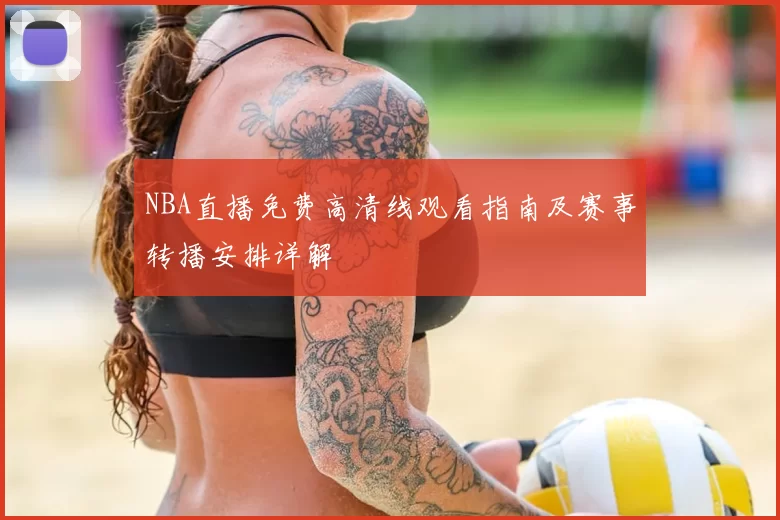 NBA直播免费高清线观看指南及赛事转播安排详解