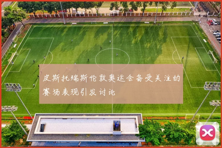 皮斯托瑞斯伦敦奥运会备受关注的赛场表现引发讨论